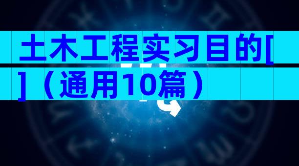 土木工程实习目的[]（通用10篇）